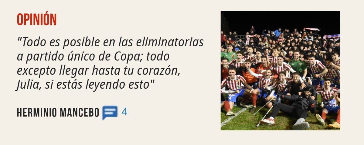 OPINIÓN. "Todo es posible en las eliminatorias a partido único de Copa; todo excepto llegar hasta tu corazón, Julia, si estás leyendo esto" HERMINIO MANCEBO
