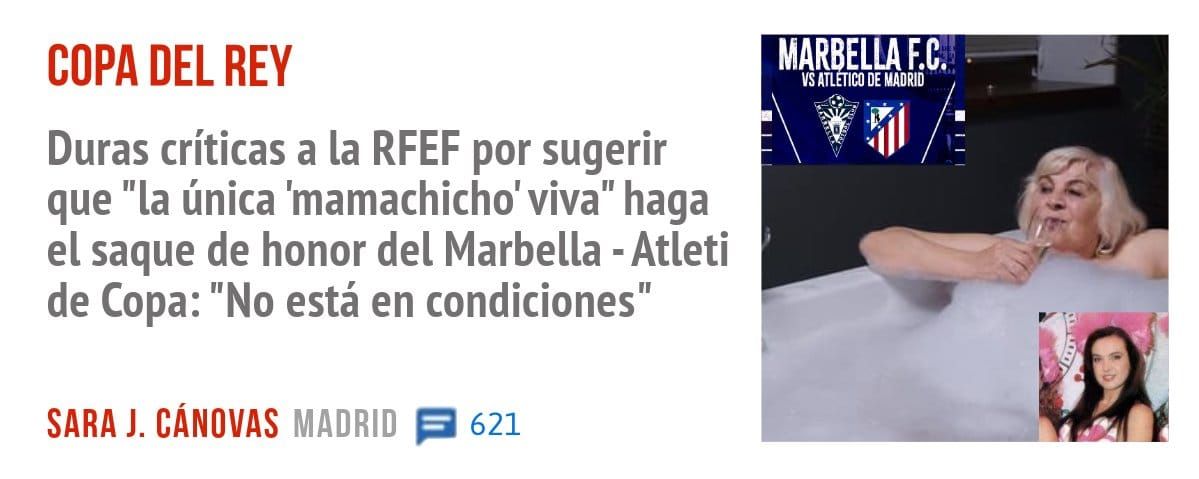 COPA DEL REY. Duras críticas a la RFEF por sugerir que "la única 'mamachicho' viva" haga el saque de honor del Marbella -Atleti de Copa: "No está en condiciones"