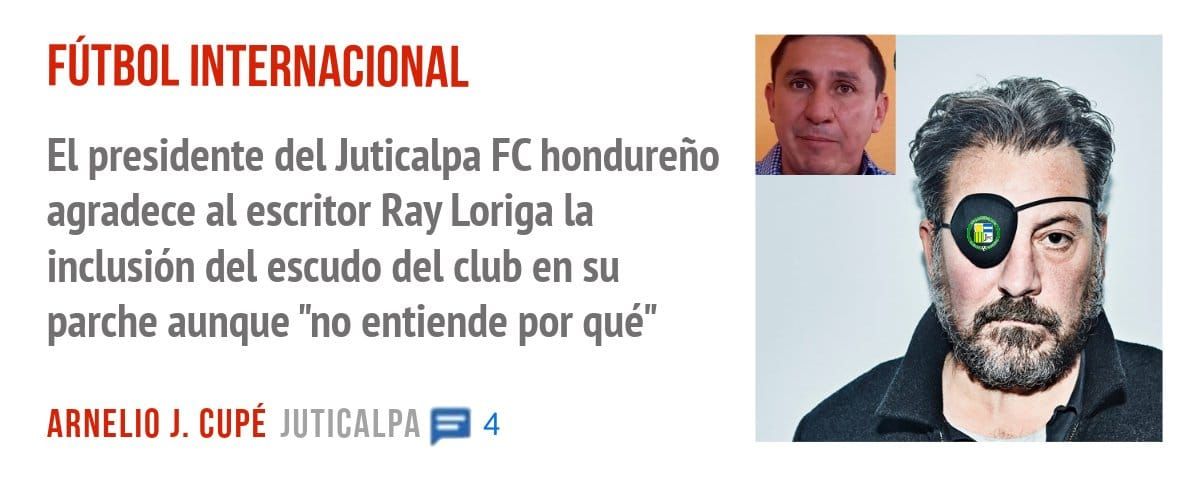 FÚTBOL INTERNACIONAL. El presidente del Juticalpa FC hondureño agradece al escritor Ray Loriga la inclusión del escudo del club en su parche aunque "no entiende por qué"