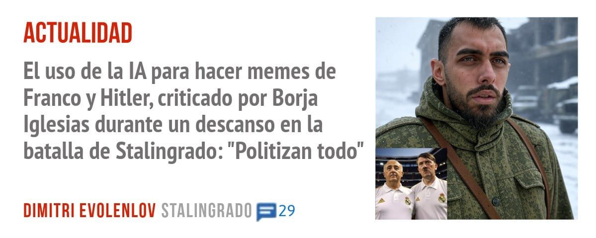ACTUALIDAD. El uso de la IA para hacer memes de Franco y Hitler, criticado por Borja Iglesias durante un descanso en la batalla de Stalingrado: "Politizan todo"