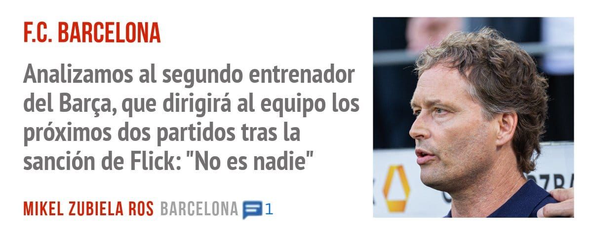 F.C. BARCELONA. Analizamos al segundo entrenador del Barça, que dirigirá al equipo los próximos dos partidos tras la sanción de Flick: "No es nadie"