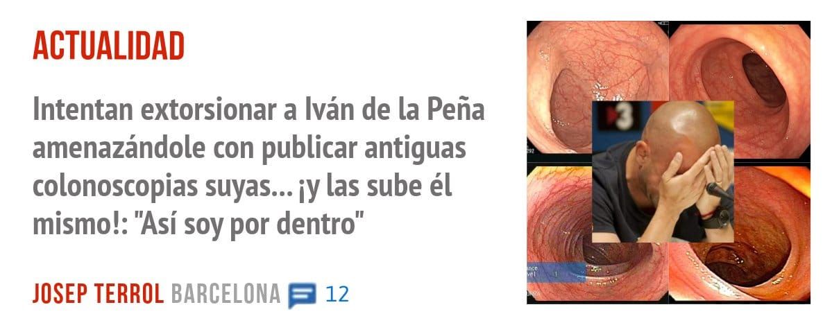 ACTUALIDAD. Intentan extorsionar a Iván de la Peña amenazándole con publicar antiguas colonoscopias suyas... i)' las sube él mismo!: "Así soy por dentro"