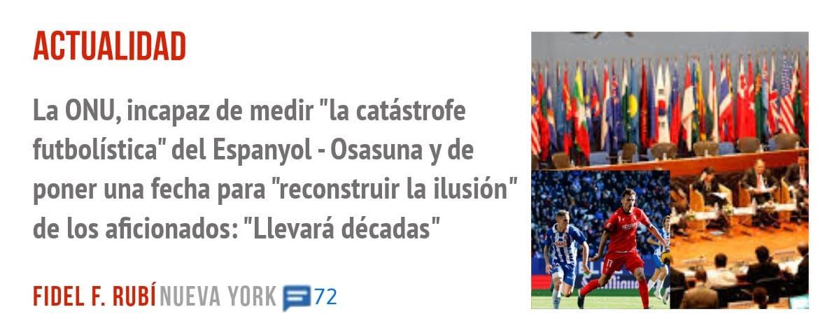 ACTUALIDAD. La ONU, incapaz de medir "la catástrofe futbolística" del Espanyol - Osasuna y de poner una fecha para "reconstruir la ilusión" de los aficionados: "Llevará décadas"