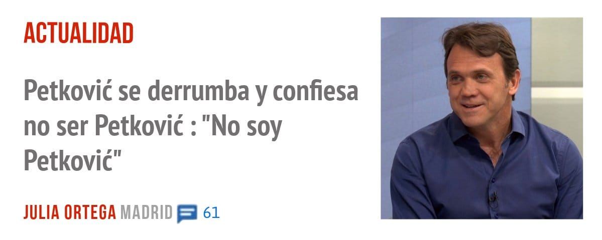 ACTUALIDAD. Petkoviá se derrumba y confiesa no ser Petkoviá : "No soy Petkoviá"