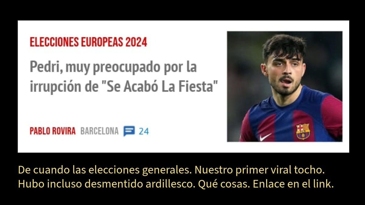 ELECCIONES EUROPEAS 2024. Pedri, muy preocupado por la irrupción de "Se Acabó La Fiesta" PABLO ROVIRA BARCELONA 24 De cuando las elecciones generales. Nuestro primer viral tocho.