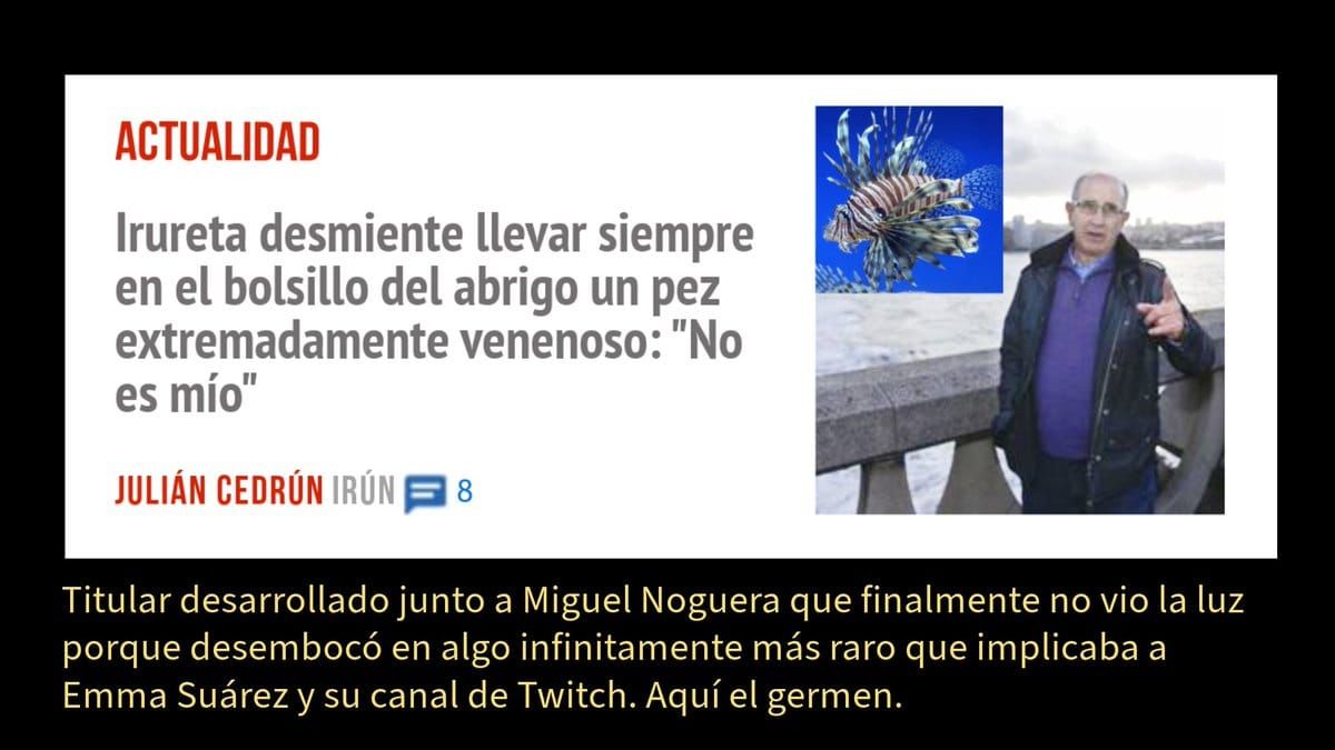 ACTUALIDAD. Irureta desmiente llevar siempre en el bolsillo del abrigo un pez extremadamente venenoso: "No es mío" JULIÁN CEDRÚN Titular desarrollado junto a Miguel Noguera que finalmente no