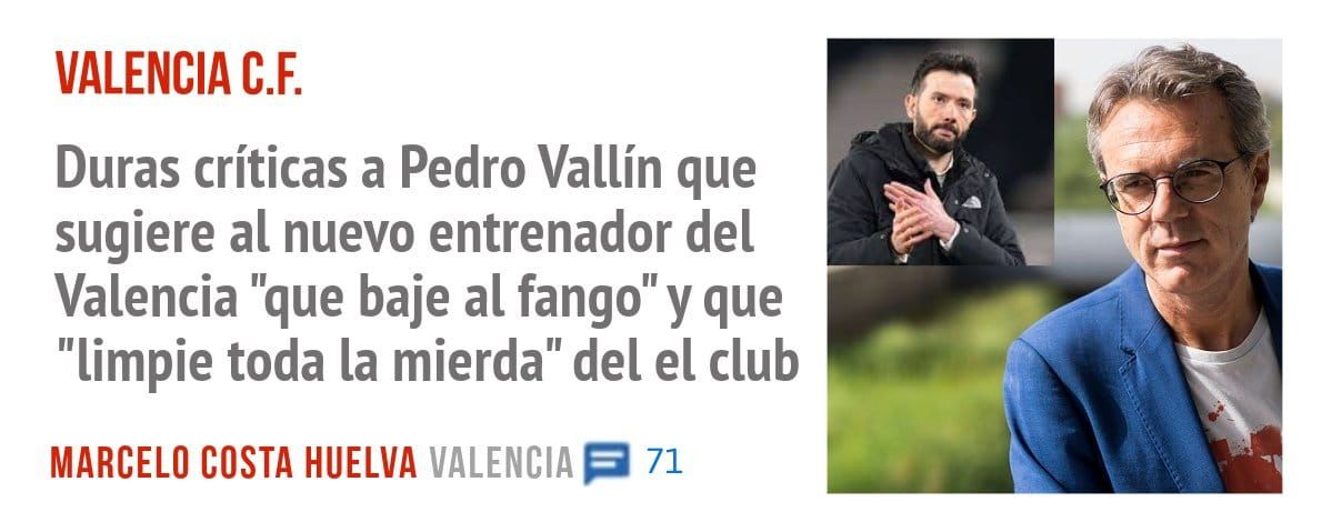 VALENCIA C.F.. Duras críticas a Pedro Vallín que sugiere al nuevo entrenador del Valencia "que baje al fango" y que "limpie toda la mierda" del el club