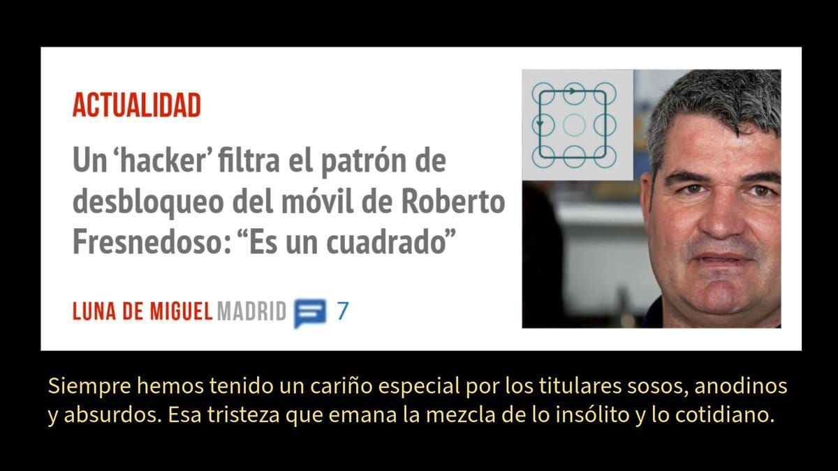 ACTUALIDAD. Un 'hacker' filtra el patrón de desbloqueo del móvil de Roberto Fresnedoso: "Es un cuadrado" LUNA DE 7 Siempre hemos tenido un cariño especial por los titulares sosos, anodinos