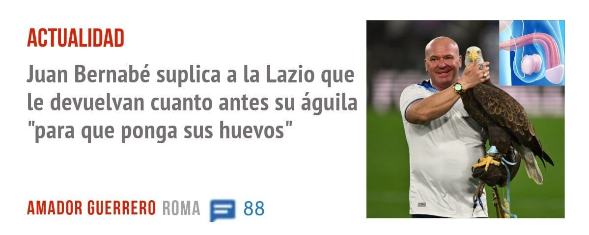ACTUALIDAD. Juan Bernabé suplica a la Lazio que le devuelvan cuanto antes su águila "para que ponga sus huevos"