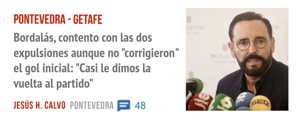 PONTEVEDRA - GETAFE. Bordalás, contento con las dos expulsiones aunque no "corrigieron" el gol inicial: "Casi le dimos la vuelta al partido"