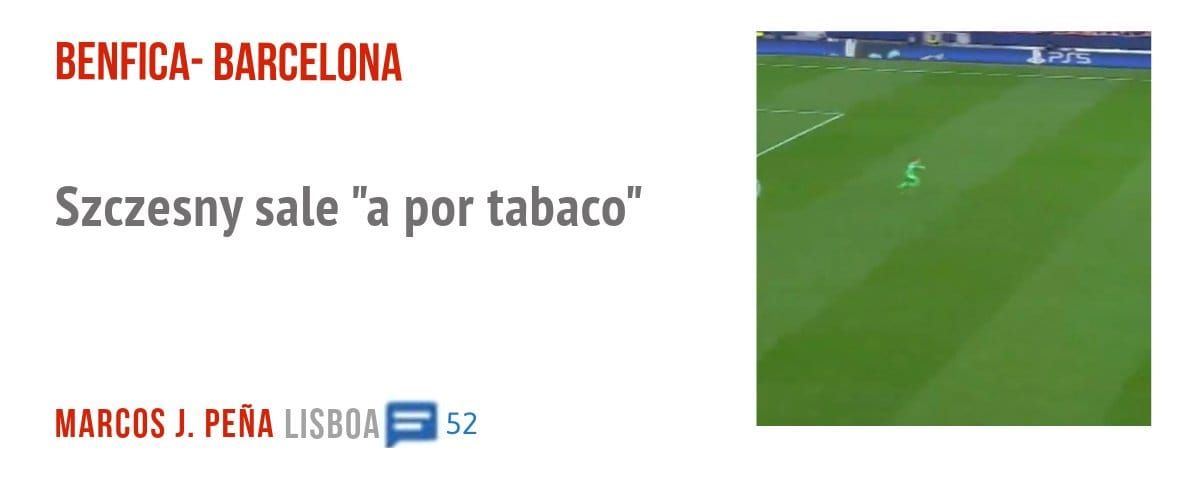 BENFICA- BARCELONA. Szczesny sale "a por tabaco"