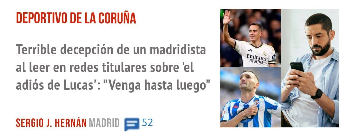 DEPORTIVO DE LA CORUÑA. Terrible decepción de un madridista al leer en redes titulares sobre 'el adiós de Lucas': "Venga hasta luego"