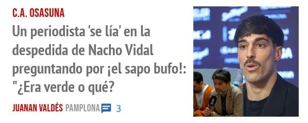 C.A. OSASUNA. Un periodista 'se lía' en la despedida de Nacho Vidal preguntando por iel sapo bufo!: "¿Era verde o qué?