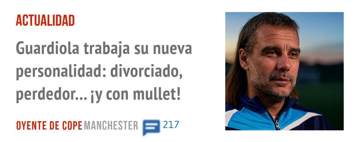 ACTUALIDAD. Guardiola trabaja su nueva personalidad: divorciado, perdedor... i)' con mullet!