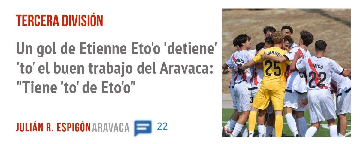 TERCERA DIVISIÓN. Un gol de Etienne Eto'o 'detiene' 'to' el buen trabajo del Aravaca: "Tiene 'to' de Eto'o"