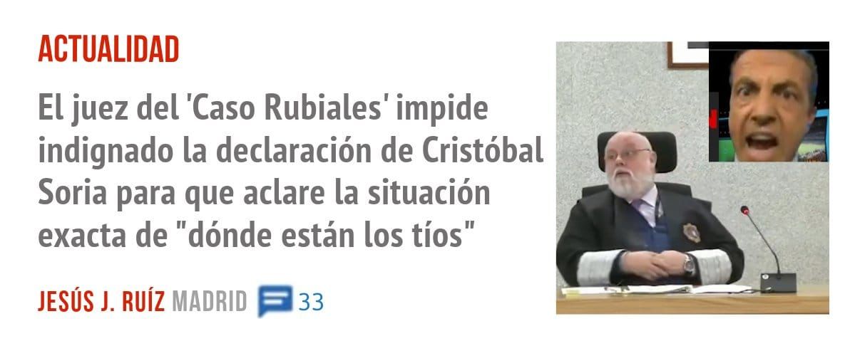 ACTUALIDAD. El juez del 'Caso Rubiales' impide indignado la declaración de Cristóbal Soria para que aclare la situación exacta de "dónde están los tíos"