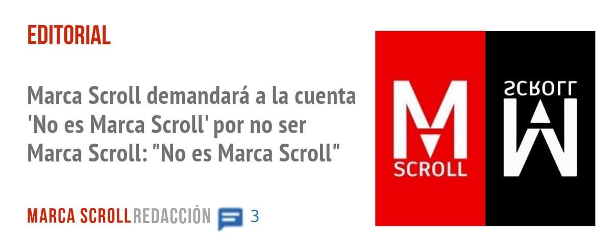 EDITORIAL. Marca Scroll demandará a la cuenta 'No es Marca Scroll' por no ser Marca Scroll: "No es Marca Scroll"