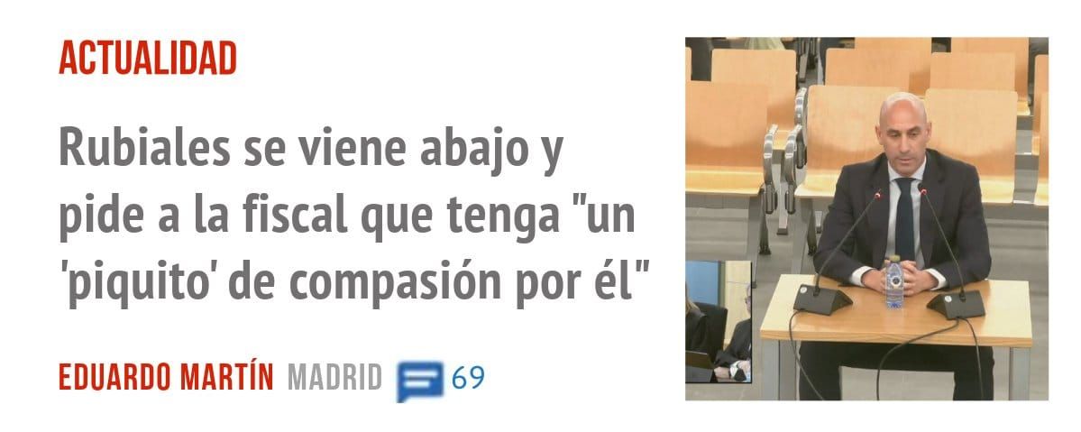 ACTUALIDAD. Rubiales se viene abajo y pide a la fiscal que tenga "un 'piquito' de compasión por él"