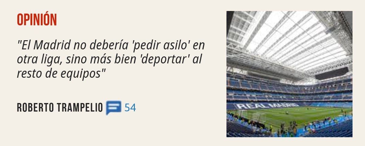 OPINIÓN. "El Madrid no debería 'pedir asilo' en otra liga, sino más bien 'deportar' al resto de equipos" ROBERTO TRAMPELIO