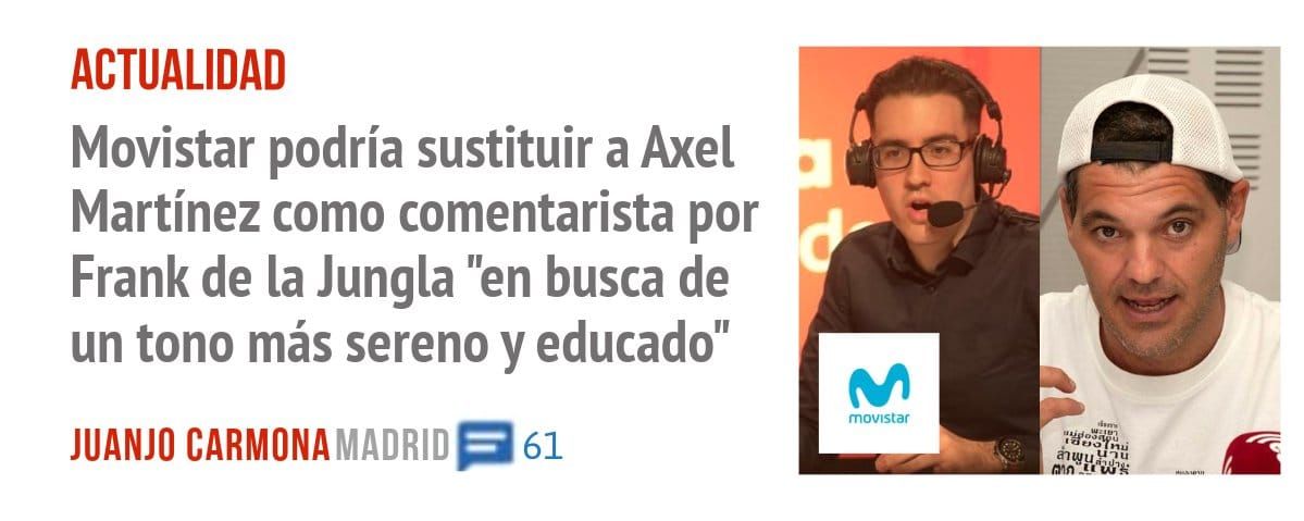 ACTUALIDAD. Movistar podría sustituir a Axel Martínez como comentarista por Frank de la Jungla "en busca de un tono más sereno y educado"