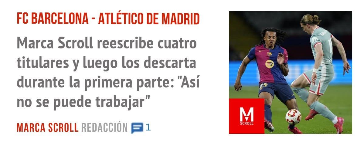 FC BARCELONA - ATLÉTICO DE MADRID. Marca Scroll reescribe cuatro titulares y luego los descarta durante la primera parte: "Así no se puede trabajar"