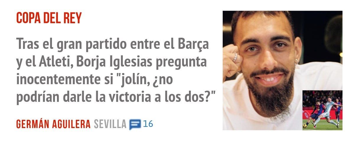 COPA DEL REY. Tras el gran partido entre el Barça yel Atleti, Borja Iglesias pregunta inocentemente si "jolín, ¿no podrían darle la victoria a los dos?"