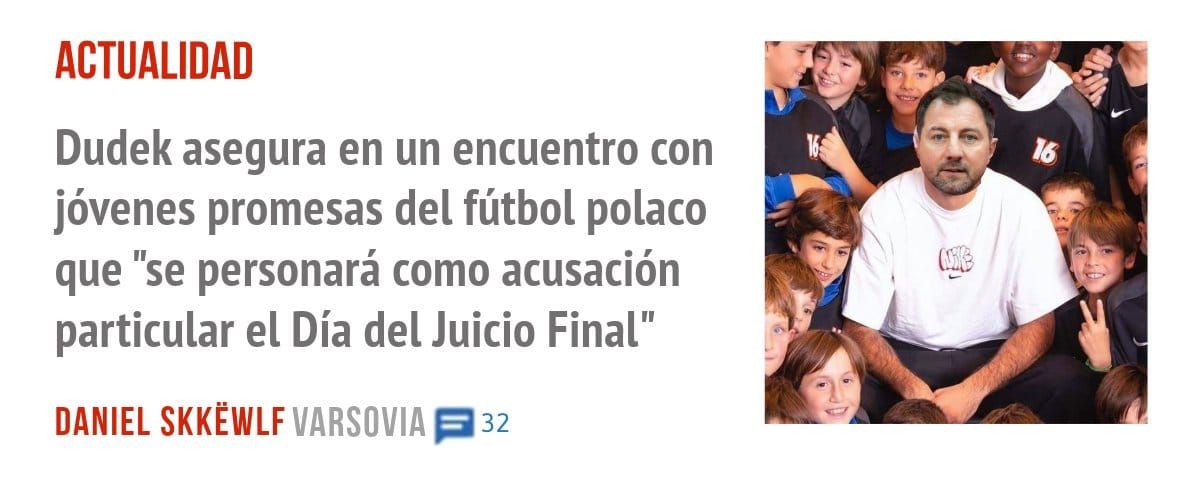 ACTUALIDAD. Dudek asegura en un encuentro con jóvenes promesas del fútbol polaco que "se personará como acusación particular el Día del Juicio Final"