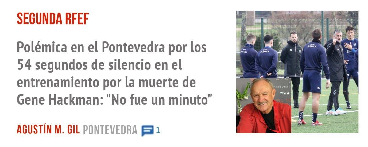 SEGUNDA RFEF. Polémica en el Pontevedra por los 54 segundos de silencio en el entrenamiento por la muerte de Gene Hackman: "No fue un minuto"