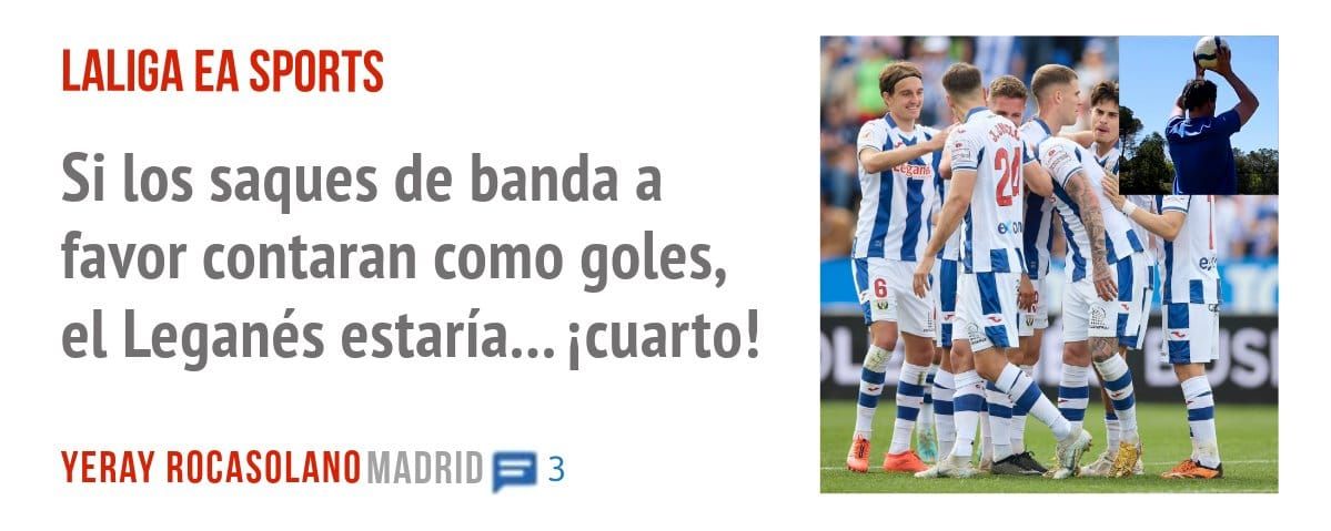 LALIGA EA SPORTS. Si los saques de banda a favor contaran como goles, el Leganés estaría... icuarto!