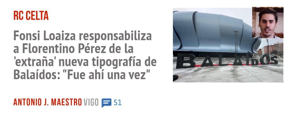 RC CELTA. Fonsi Loaiza responsabiliza a Florentino Pérez de la 'extraña' nueva tipografía de Balaídos: "Fue ahí una vez"