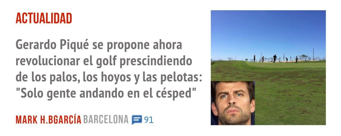 ACTUALIDAD. Gerardo Piqué se propone ahora revolucionar el golf prescindiendo de los palos, los hoyos y las pelotas: "Solo gente andando en el césped"