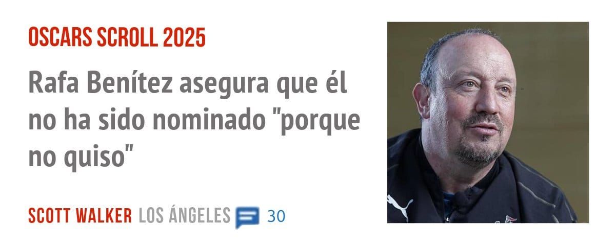 OSCARS SCROLL 2025. Rafa Benítez asegura que él no ha sido nominado "porque no quiso"