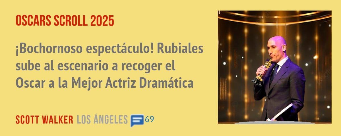OSCARS SCROLL 2025. iBochornoso espectáculo! Rubiales sube al escenario a recoger el Oscar a la Mejor Actriz Dramática