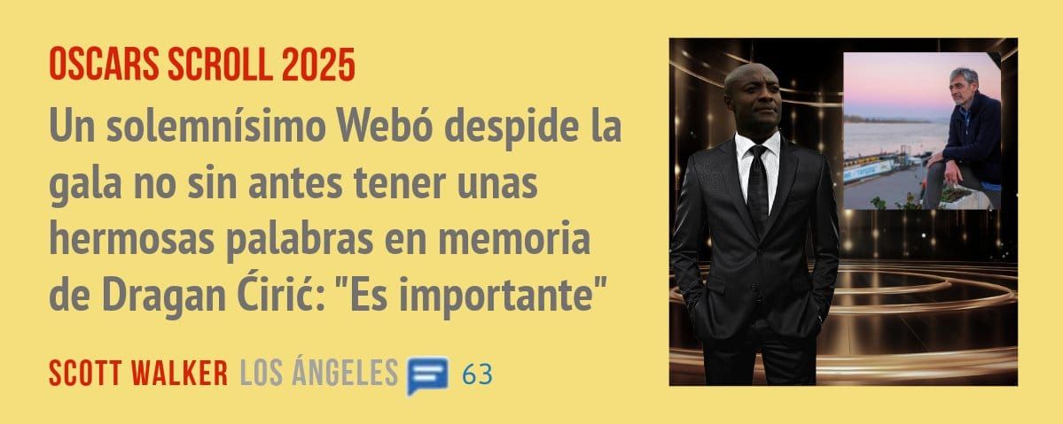 OSCARS SCROLL 2025. Un solemnísimo Webó despide la gala no sin antes tener unas hermosas palabras en memoria de Dragan Cirié.• "Es importante"