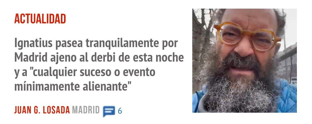 ACTUALIDAD. Ignatius pasea tranquilamente por Madrid ajeno al derbi de esta noche y a "cualquier suceso o evento mínimamente alienante"