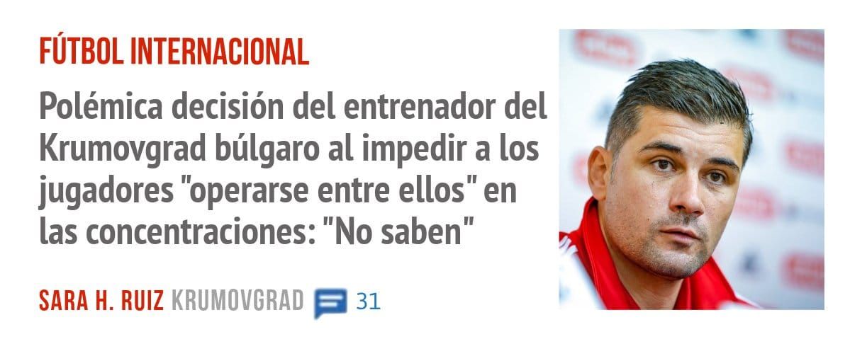 FÚTBOL INTERNACIONAL. Polémica decisión del entrenador del Krumovgrad búlgaro al impedir a los jugadores "operarse entre ellos" en las concentraciones: "No saben"
