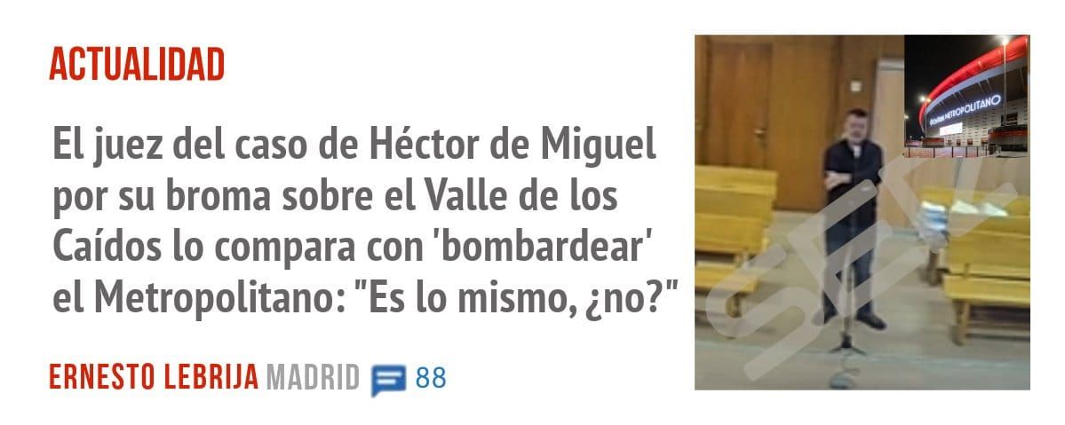 ACTUALIDAD. El juez del caso de Héctor de Miguel por su broma sobre el Valle de los Caídos 10 compara con 'bombardear' el Metropolitano: "Es 10 mismo, ¿no?"