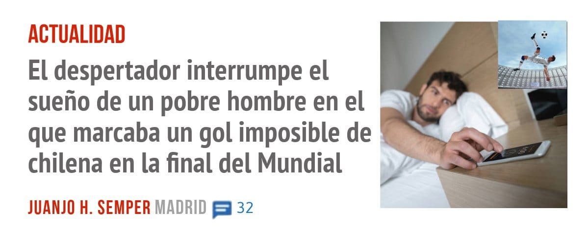 ACTUALIDAD. El despertador interrumpe el sueño de un pobre hombre en el que marcaba un gol imposible de chilena en la final del Mundial