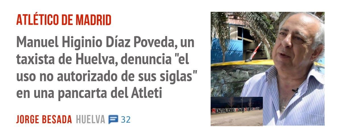 ATLÉTICO DE MADRID. Manuel Higinio Díaz Poveda, un taxista de Huelva, denuncia "el uso no autorizado de sus siglas" en una pancarta del Atleti