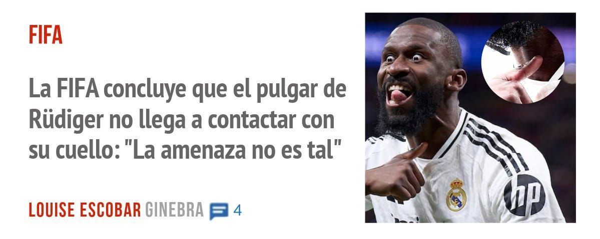 FIFA. La FIFA concluye que el pulgar de Rüdiger no llega a contactar con su cuello: "La amenaza no es tal"