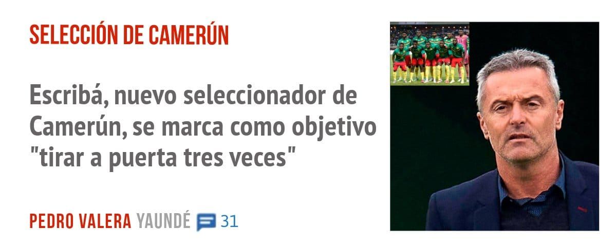 SELECCIÓN DE CAMERÚN. Escribá, nuevo seleccionador de Camerún, se marca como objetivo "tirar a puerta tres veces"