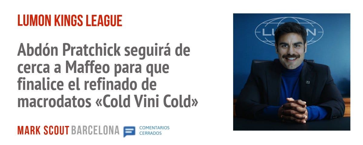LUMON KINGS LEAGUE. Abdón Pratchick seguirá de cerca a Maffeo para que finalice el refinado de macrodatos «Cold Vini Cold»
