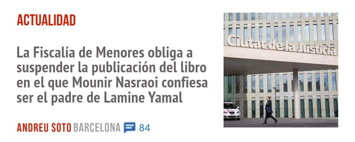 ACTUALIDAD. La Fiscalía de Menores obliga a suspender la publicación del libro en el que Mounir Nasraoi confiesa ser el padre de Lamine Yamal