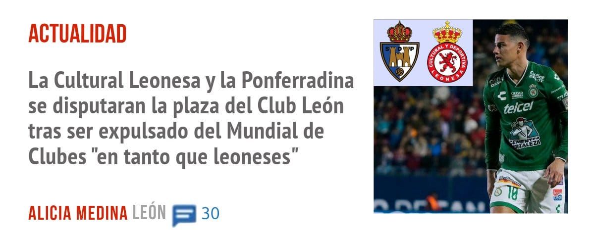 ACTUALIDAD. La Cultural Leonesa y la Ponferradina se disputaran la plaza del Club León tras ser expulsado del Mundial de Clubes "en tanto que leoneses"