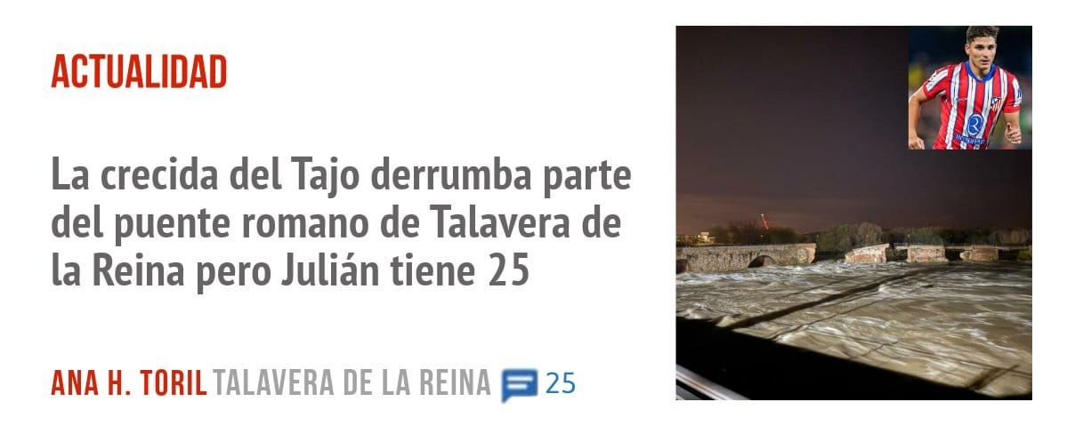 ACTUALIDAD. La crecida del Tajo derrumba parte del puente romano de Talavera de la Reina pero Julián tiene 25