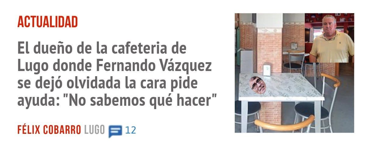 ACTUALIDAD. El dueño de la cafeteria de Lugo donde Fernando Vázquez se dejó olvidada la cara pide ayuda: "No sabemos qué hacer"