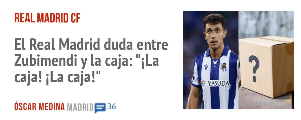 REAL MADRID CF. El Real Madrid duda entre Zubimendi y la caja: "iLa caja! iLa caja!"