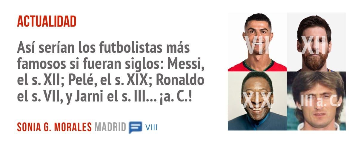 ACTUALIDAD. Así serían los futbolistas más famosos si fueran siglos: Messi, ei s. XII; Pelé, ei s. XIX; Ronaldo ei s. ei s. III... p. C.!