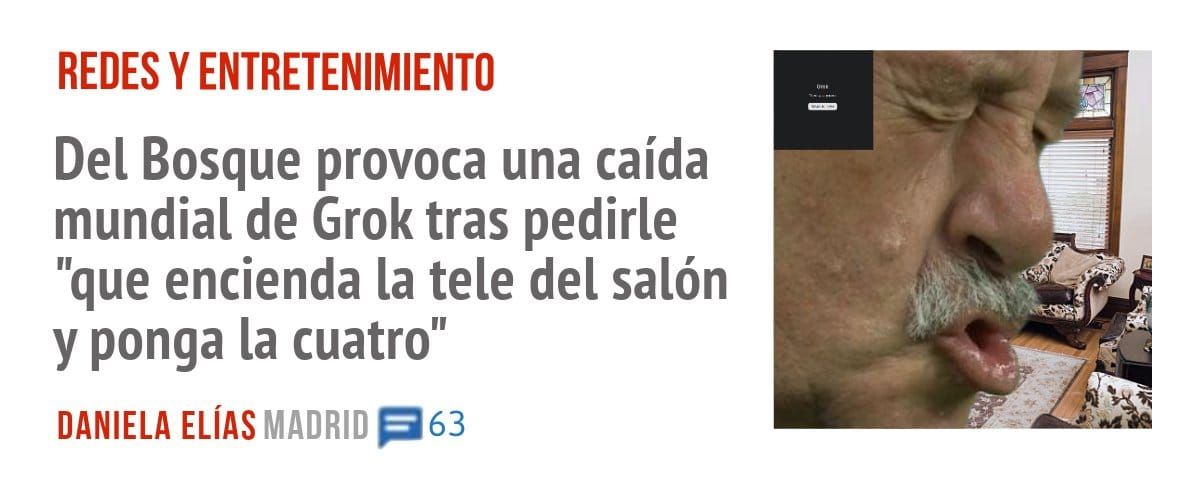 REDES Y ENTRETENIMIENTO. Del Bosque provoca una caída mundial de Grok tras pedirle "que encienda la tele del salón y ponga la cuatro"