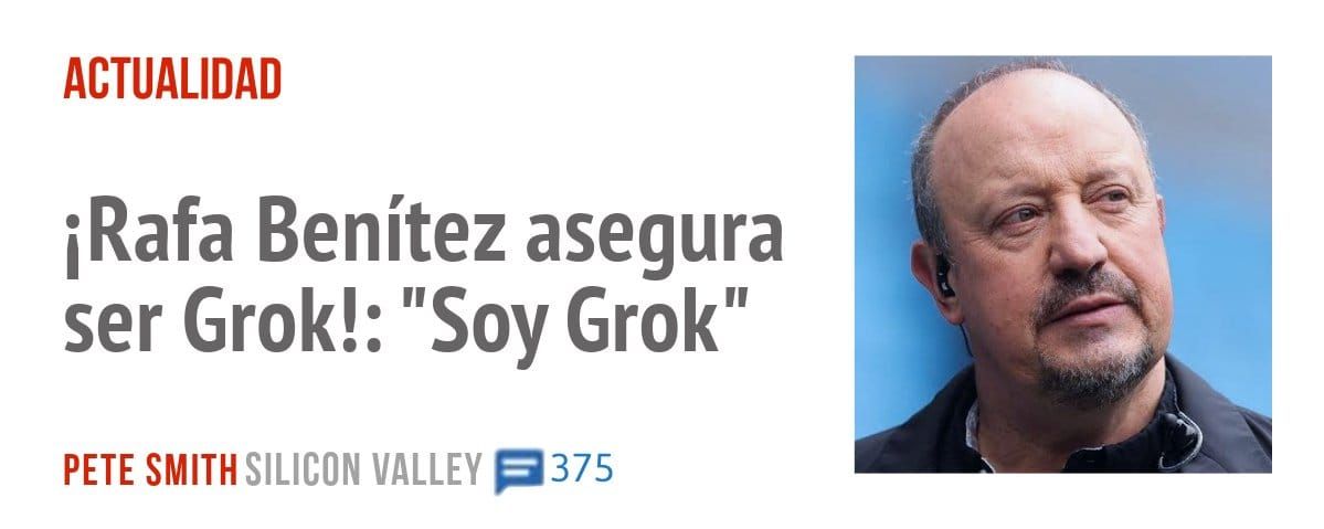 ACTUALIDAD. iRafa Benítez asegura ser Grok!: "Soy Grok"